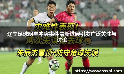 辽宁足球明星冲突事件最新进展引发广泛关注与讨论